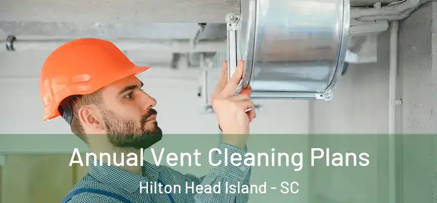  Annual Vent Cleaning Plans Hilton Head Island - SC