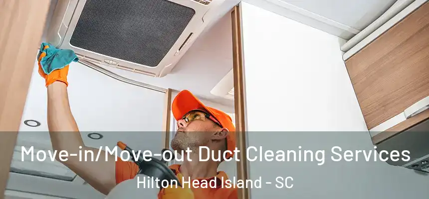  Move-in/Move-out Duct Cleaning Services Hilton Head Island - SC