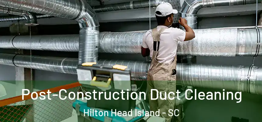  Post-Construction Duct Cleaning Hilton Head Island - SC