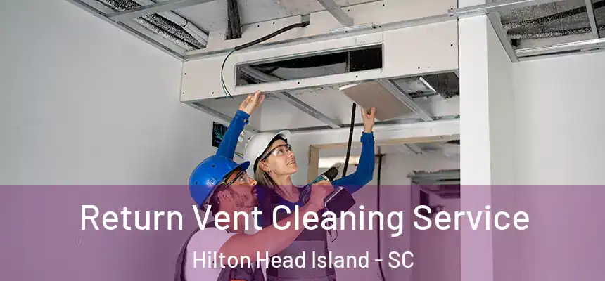 Return Vent Cleaning Service Hilton Head Island - SC